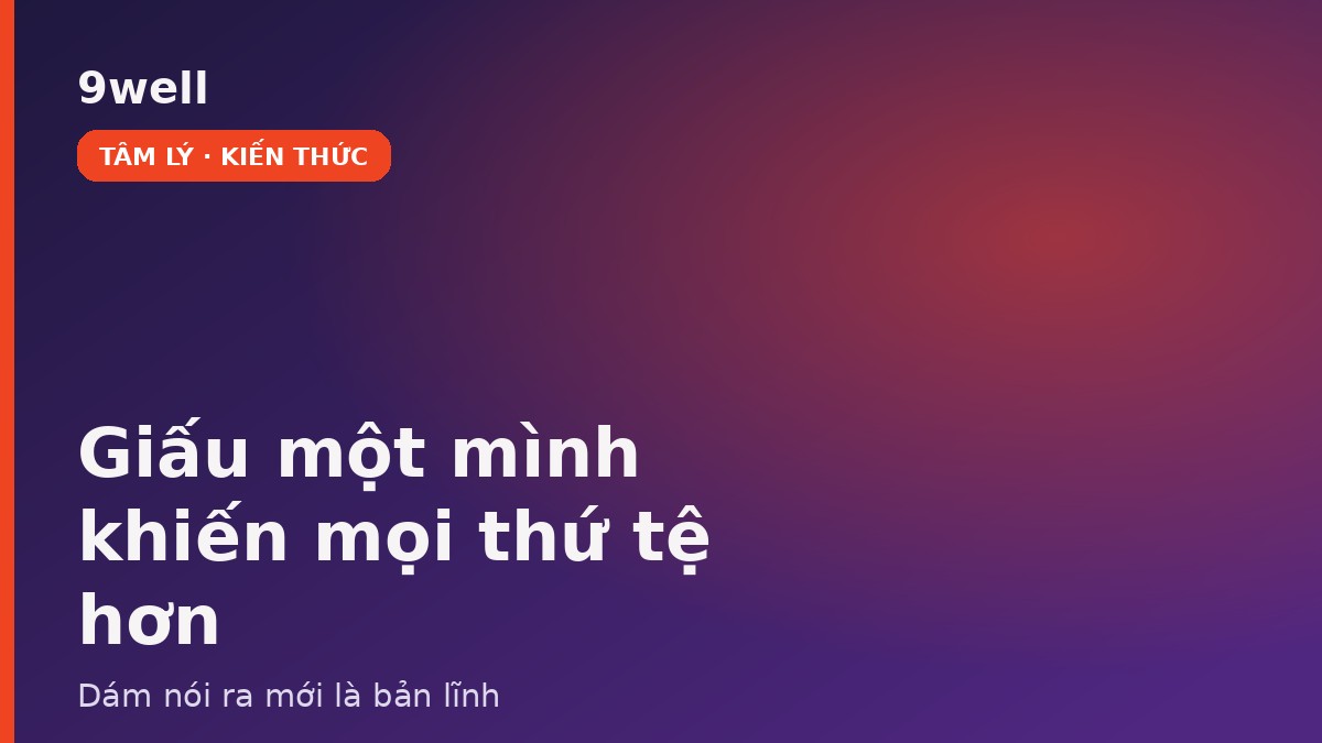 Giấu vấn đề một mình khiến cô ấy buồn — 9well